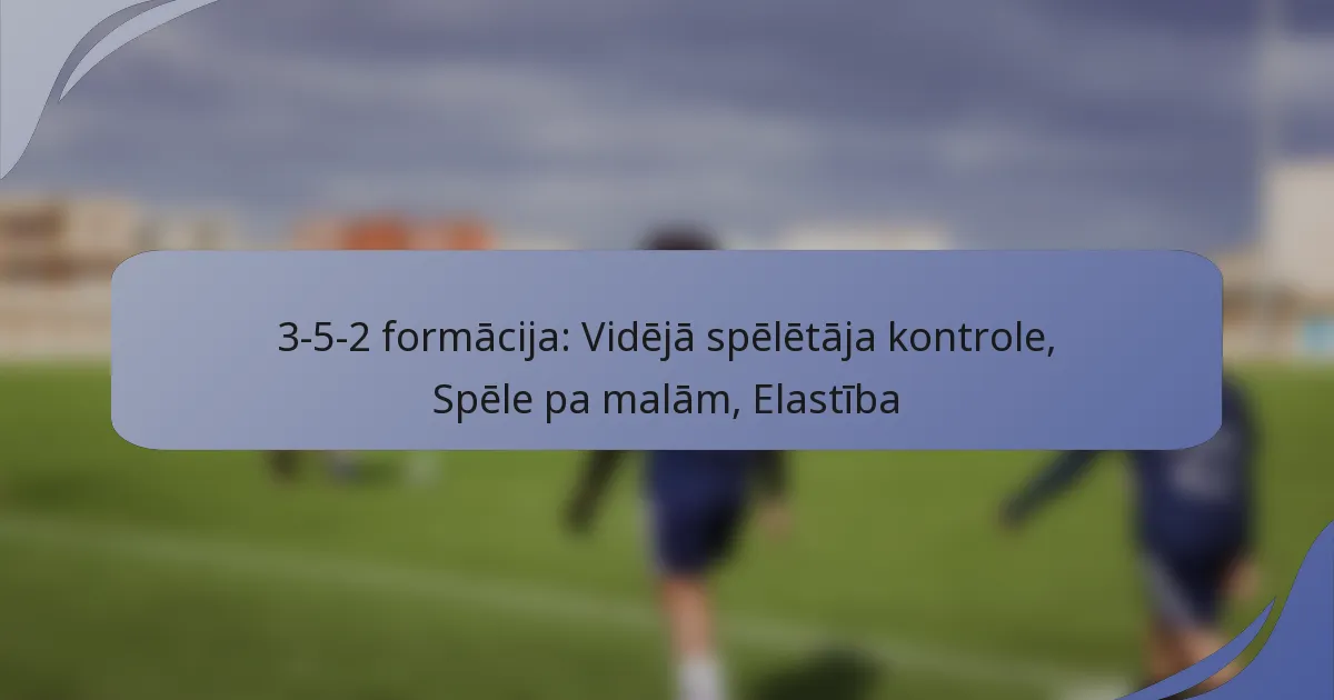 3-5-2 formācija: Vidējā spēlētāja kontrole, Spēle pa malām, Elastība