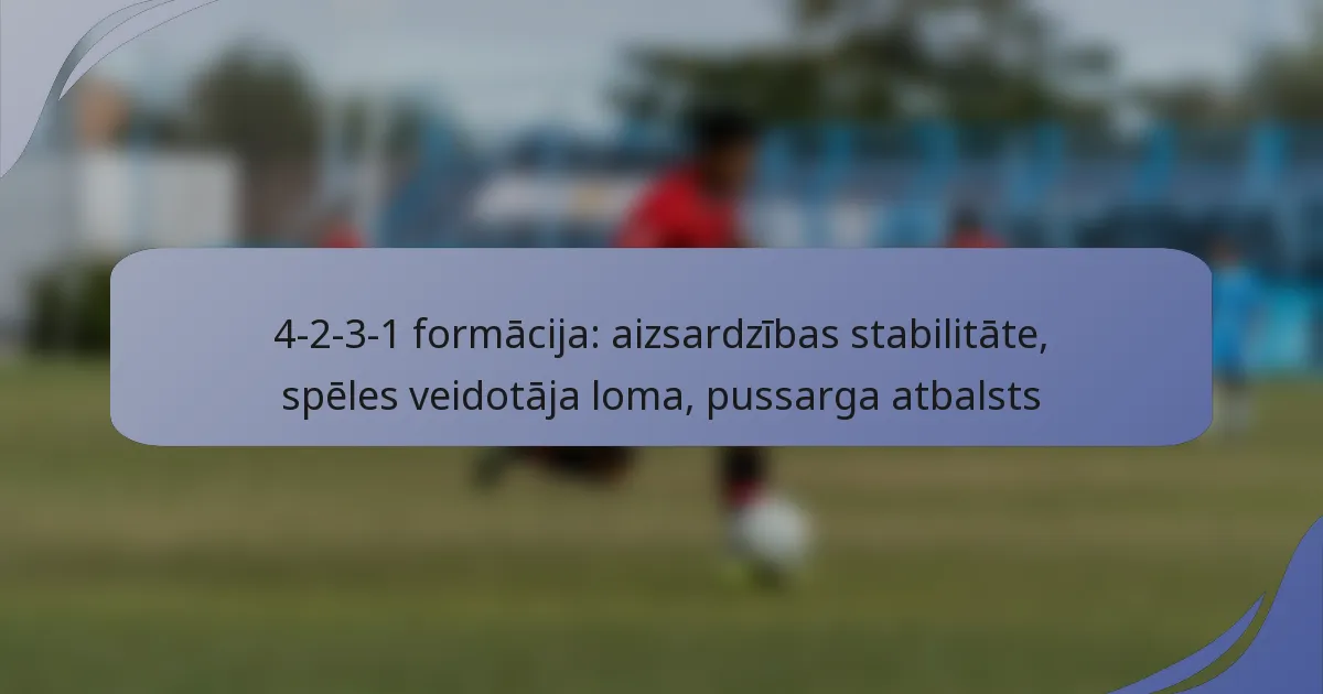 4-2-3-1 formācija: aizsardzības stabilitāte, spēles veidotāja loma, pussarga atbalsts
