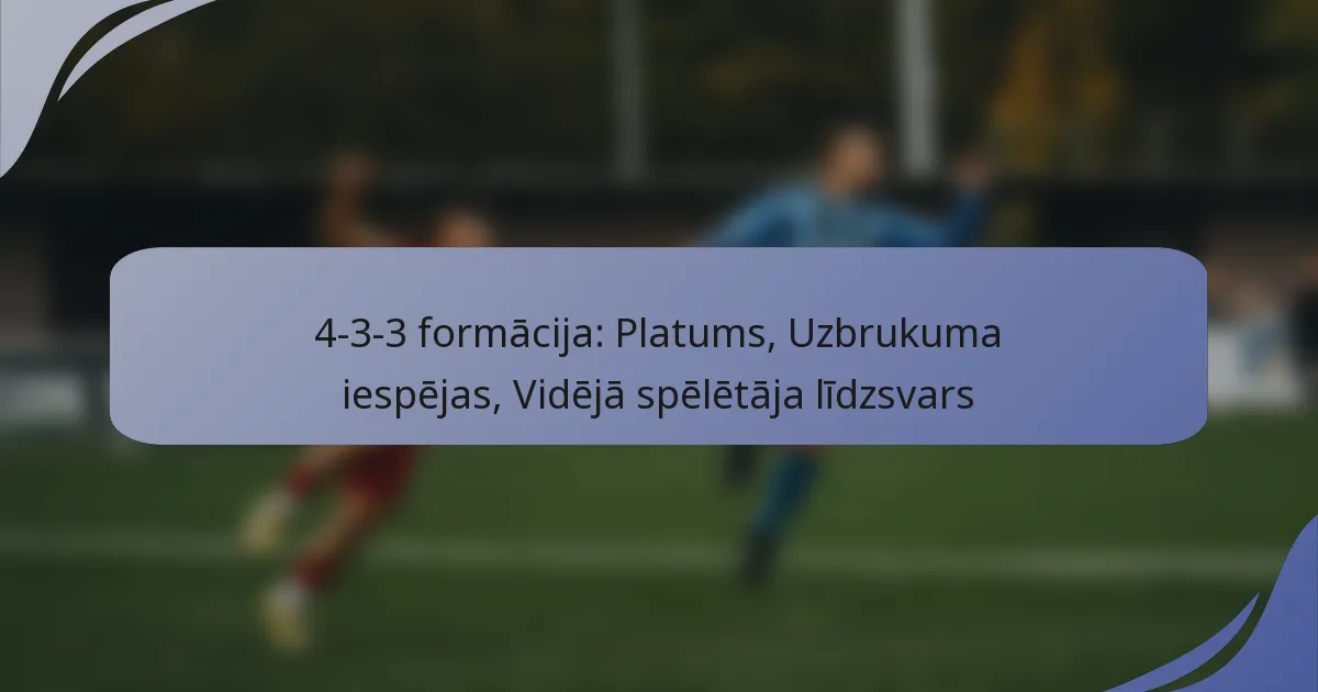 4-3-3 formācija: Platums, Uzbrukuma iespējas, Vidējā spēlētāja līdzsvars