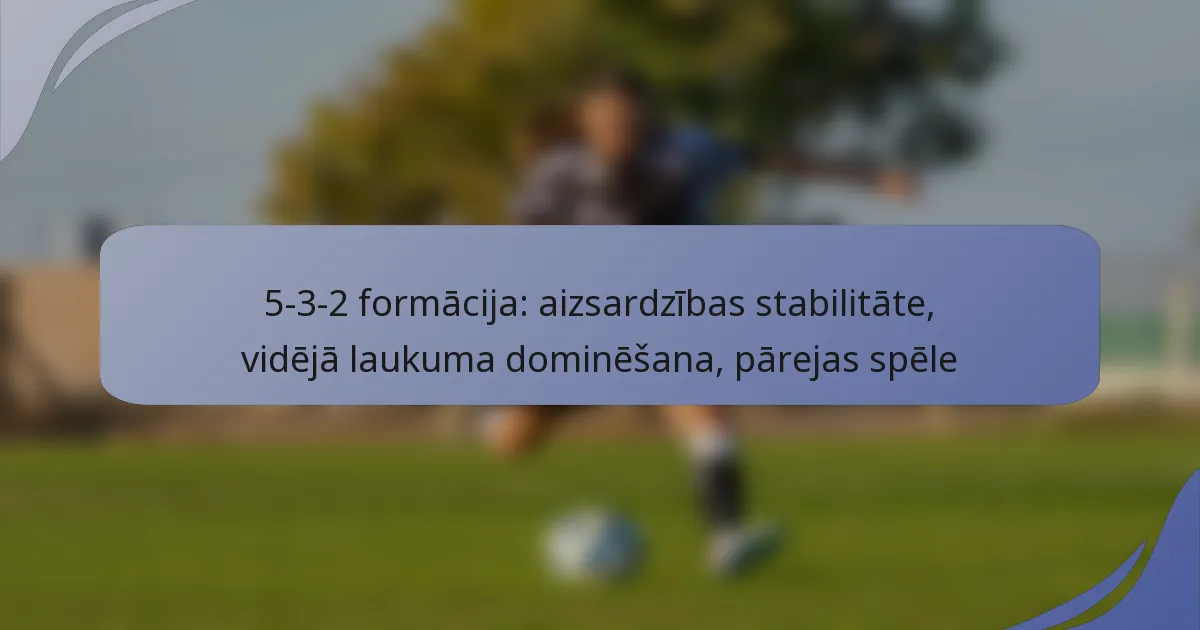 5-3-2 formācija: aizsardzības stabilitāte, vidējā laukuma dominēšana, pārejas spēle