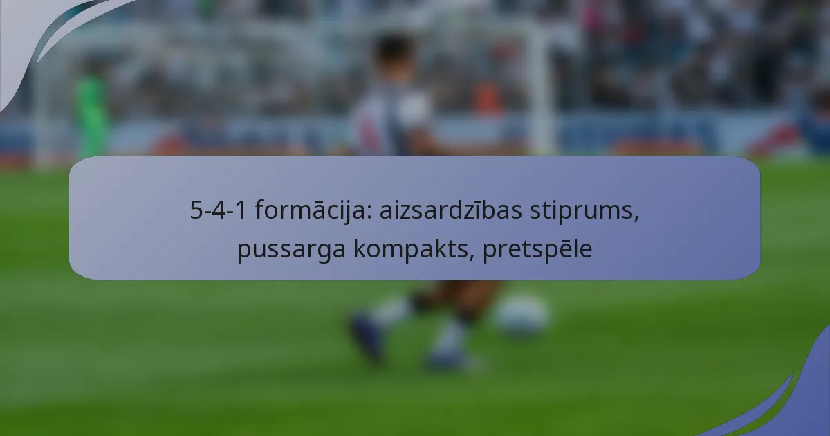 5-4-1 formācija: aizsardzības stiprums, pussarga kompakts, pretspēle