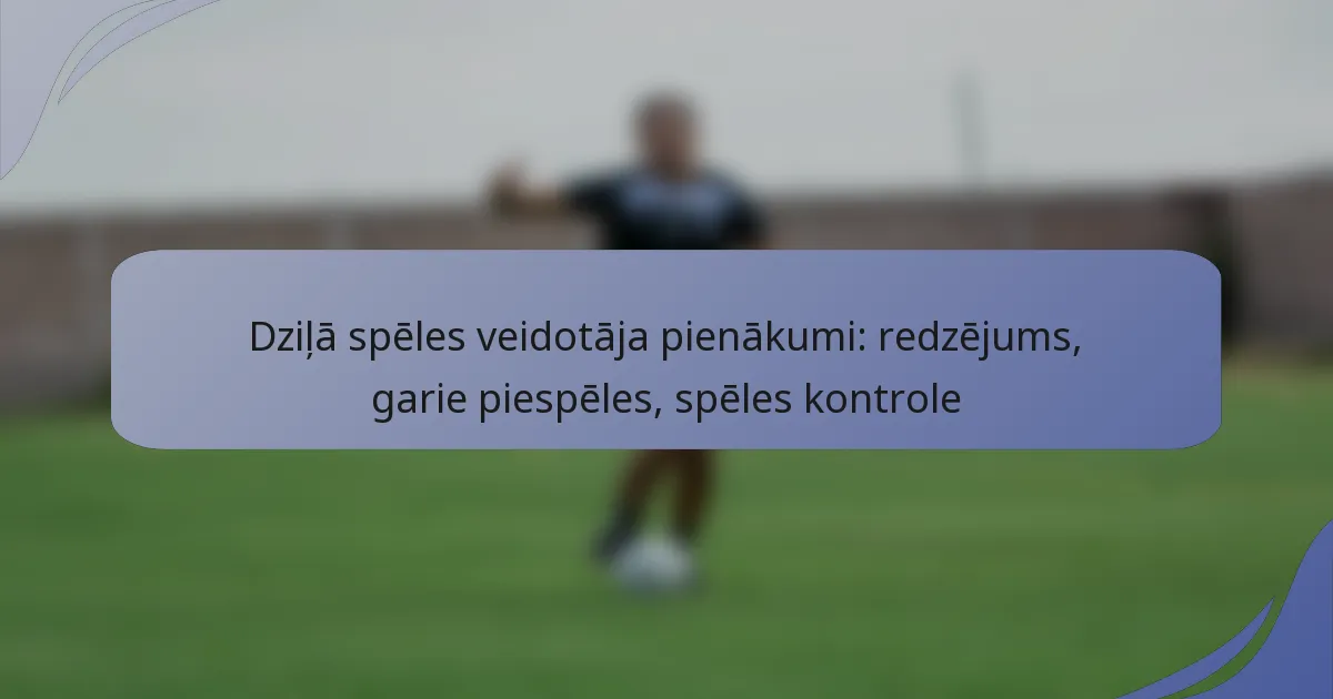 Dziļā spēles veidotāja pienākumi: redzējums, garie piespēles, spēles kontrole