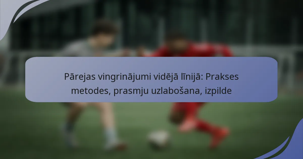 Pārejas vingrinājumi vidējā līnijā: Prakses metodes, prasmju uzlabošana, izpilde