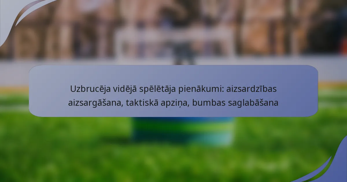 Uzbrucēja vidējā spēlētāja pienākumi: aizsardzības aizsargāšana, taktiskā apziņa, bumbas saglabāšana