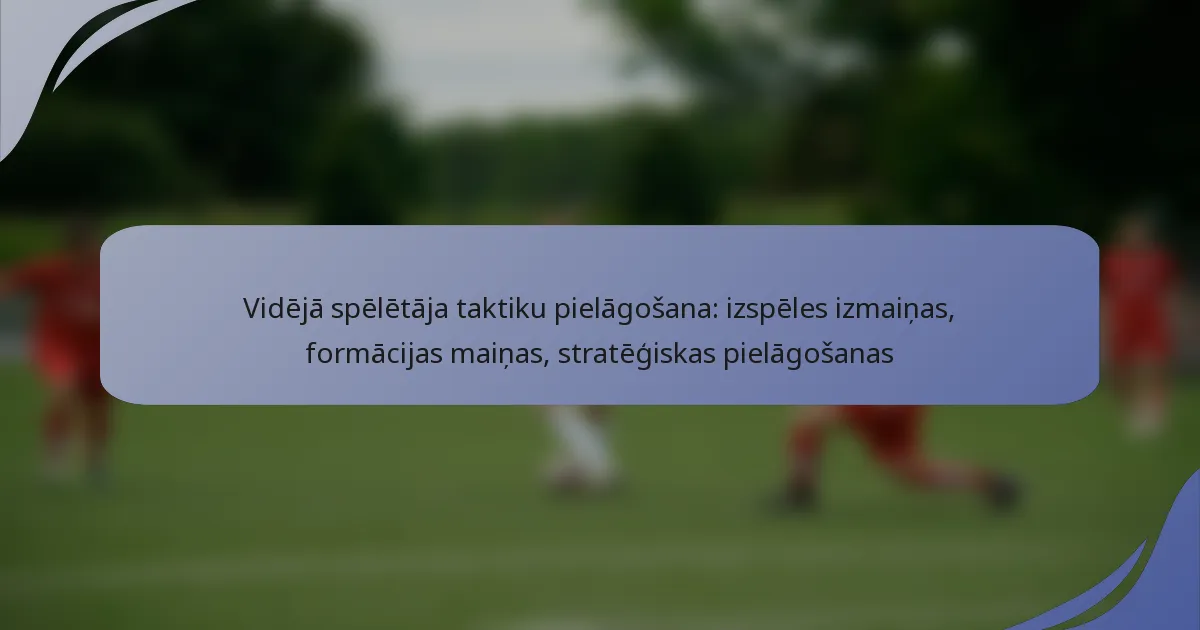 Vidējā spēlētāja taktiku pielāgošana: izspēles izmaiņas, formācijas maiņas, stratēģiskas pielāgošanas