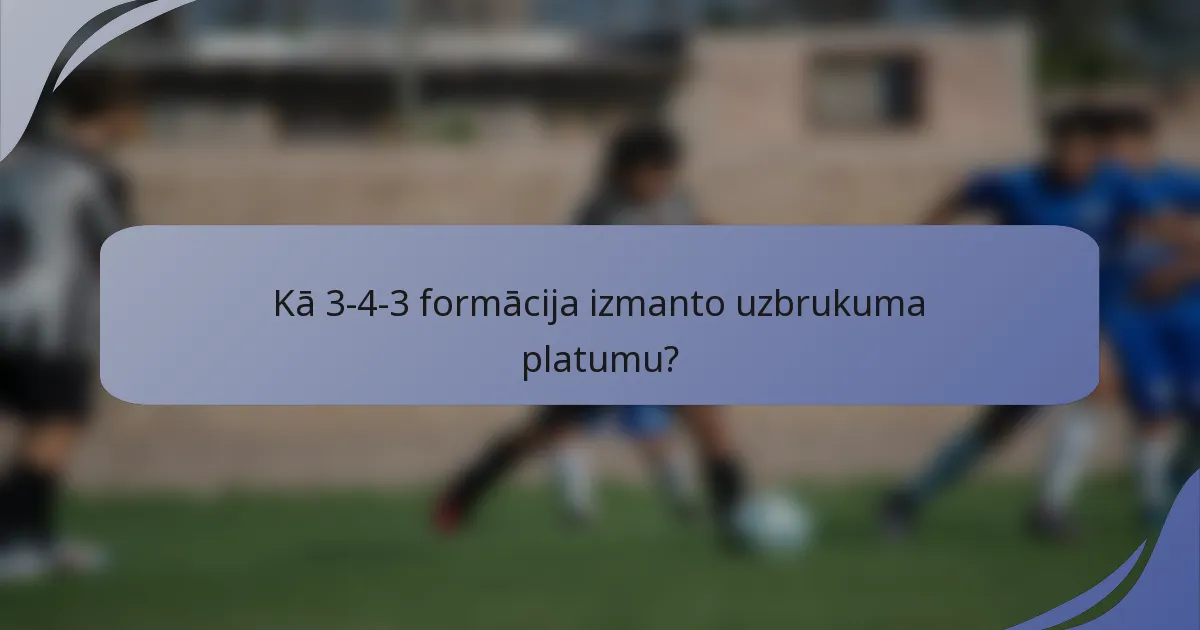 Kā 3-4-3 formācija izmanto uzbrukuma platumu?