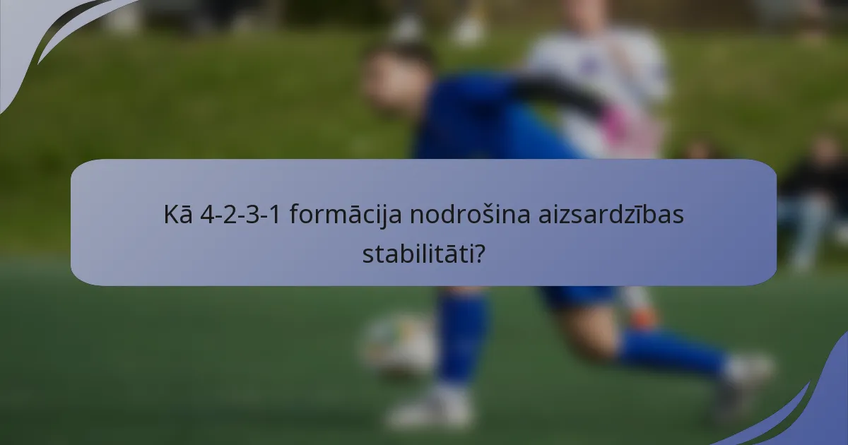 Kā 4-2-3-1 formācija nodrošina aizsardzības stabilitāti?