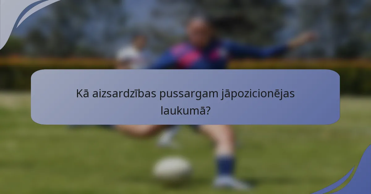 Kā aizsardzības pussargam jāpozicionējas laukumā?