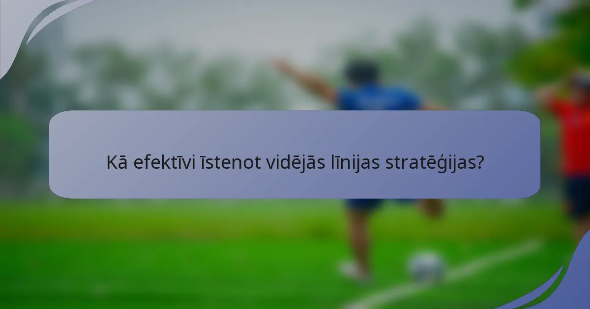 Kā efektīvi īstenot vidējās līnijas stratēģijas?