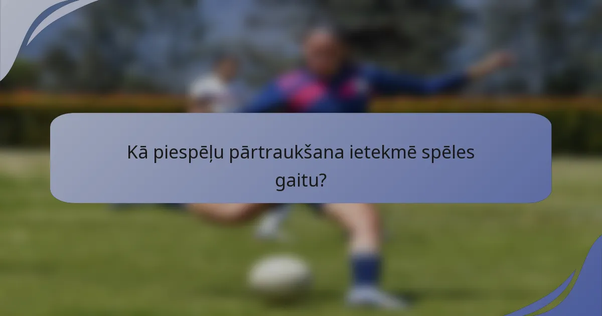 Kā piespēļu pārtraukšana ietekmē spēles gaitu?