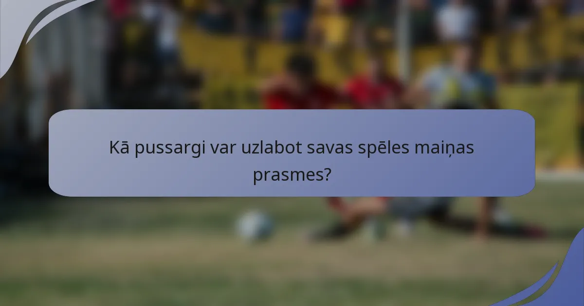 Kā pussargi var uzlabot savas spēles maiņas prasmes?