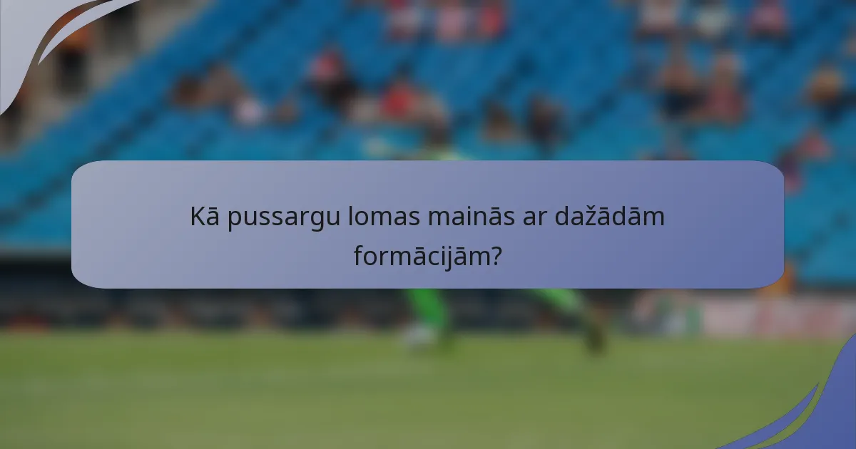Kā pussargu lomas mainās ar dažādām formācijām?