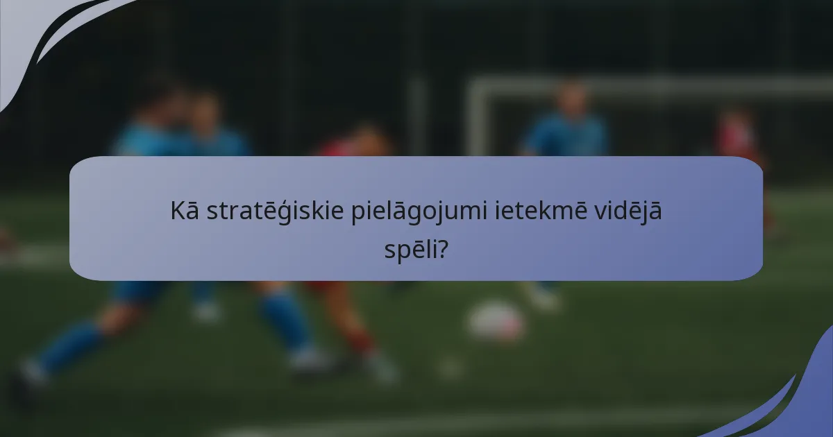 Kā stratēģiskie pielāgojumi ietekmē vidējā spēli?