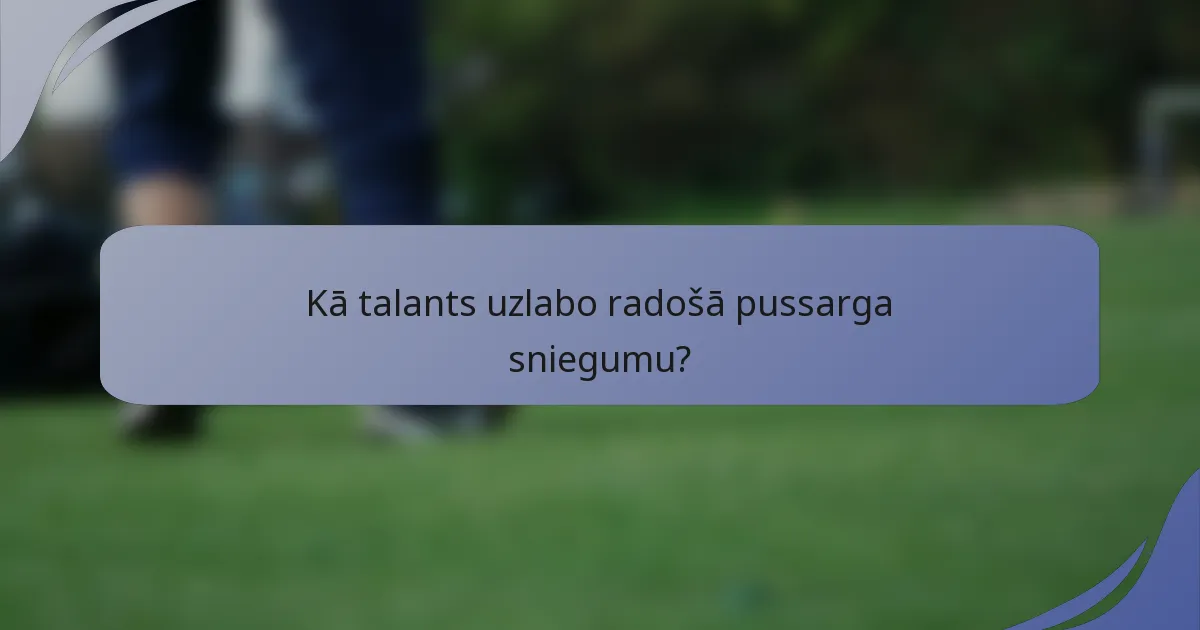Kā talants uzlabo radošā pussarga sniegumu?
