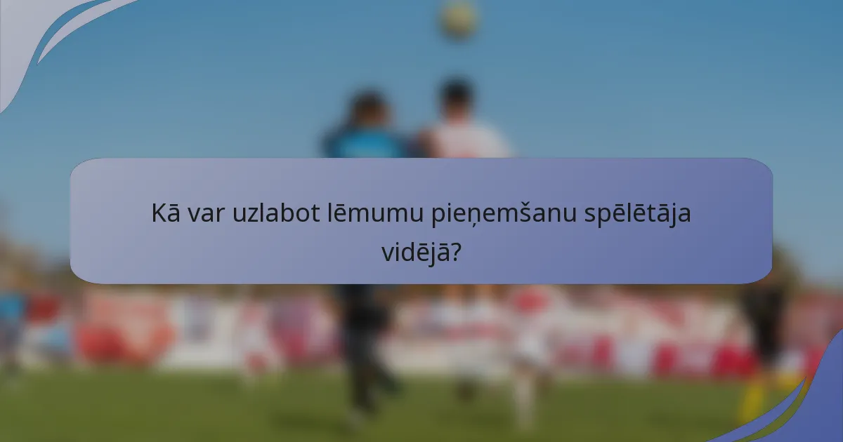 Kā var uzlabot lēmumu pieņemšanu spēlētāja vidējā?