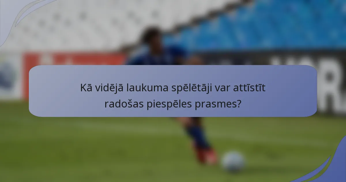 Kā vidējā laukuma spēlētāji var attīstīt radošas piespēles prasmes?