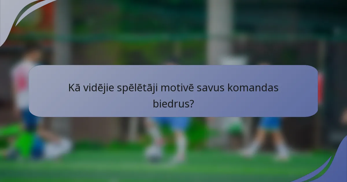 Kā vidējie spēlētāji motivē savus komandas biedrus?