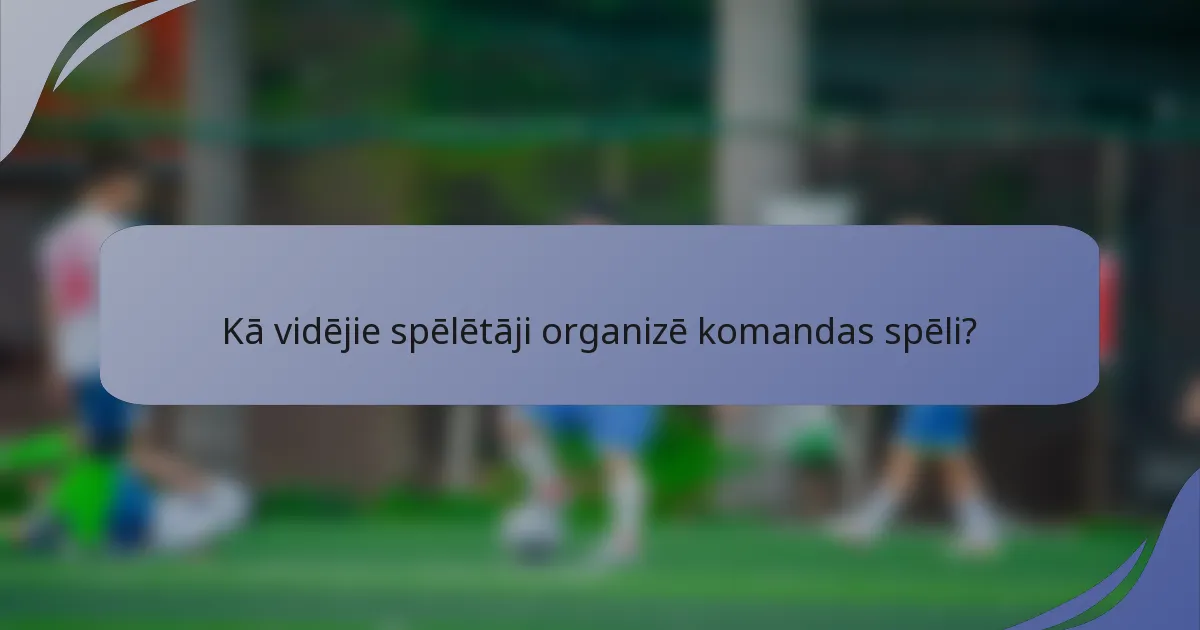 Kā vidējie spēlētāji organizē komandas spēli?