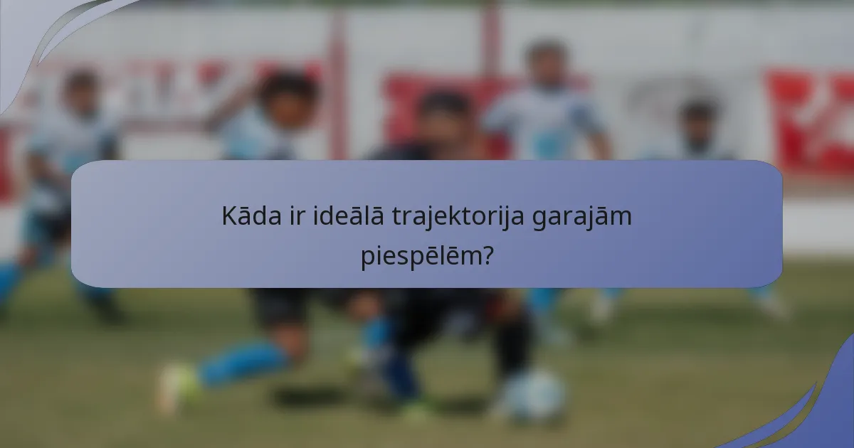 Kāda ir ideālā trajektorija garajām piespēlēm?