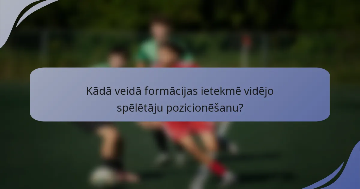 Kādā veidā formācijas ietekmē vidējo spēlētāju pozicionēšanu?