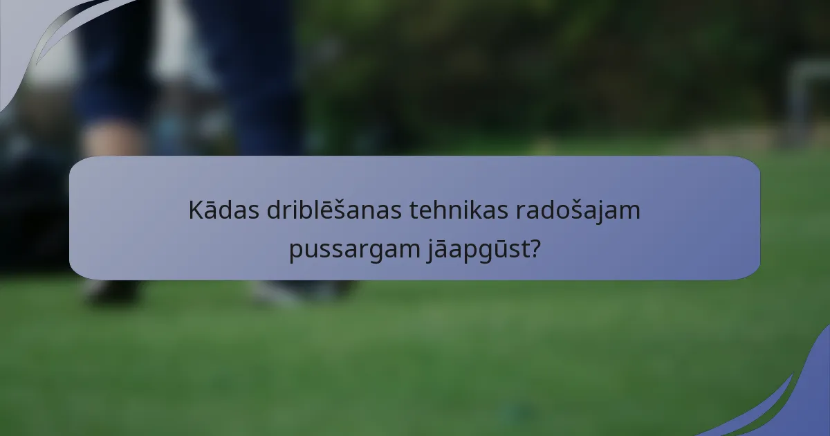 Kādas driblēšanas tehnikas radošajam pussargam jāapgūst?