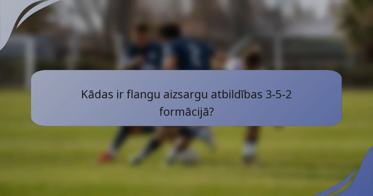 Kādas ir flangu aizsargu atbildības 3-5-2 formācijā?