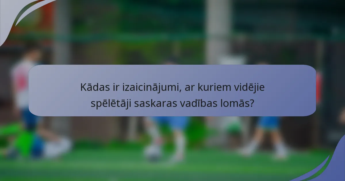Kādas ir izaicinājumi, ar kuriem vidējie spēlētāji saskaras vadības lomās?