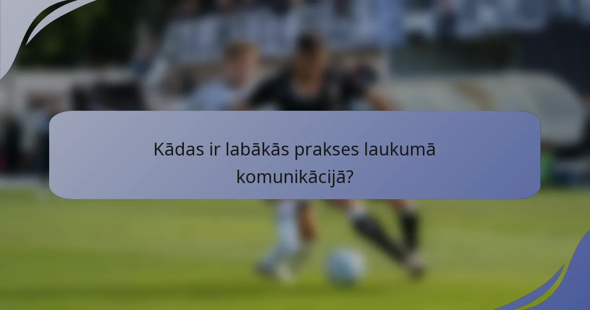 Kādas ir labākās prakses laukumā komunikācijā?