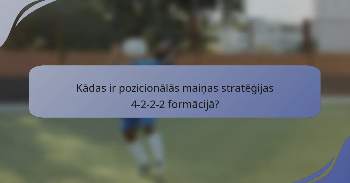 Kādas ir pozicionālās maiņas stratēģijas 4-2-2-2 formācijā?
