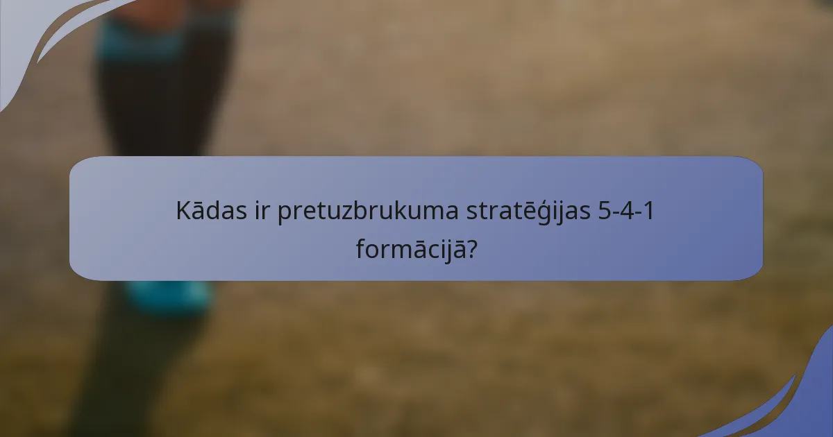 Kādas ir pretuzbrukuma stratēģijas 5-4-1 formācijā?