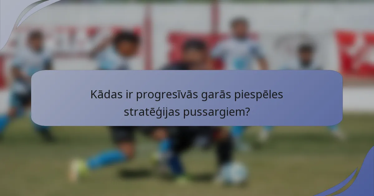 Kādas ir progresīvās garās piespēles stratēģijas pussargiem?