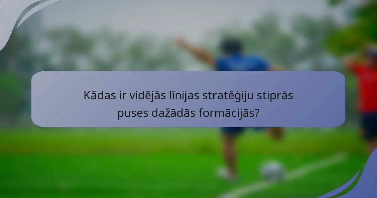 Kādas ir vidējās līnijas stratēģiju stiprās puses dažādās formācijās?