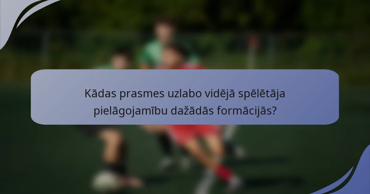 Kādas prasmes uzlabo vidējā spēlētāja pielāgojamību dažādās formācijās?