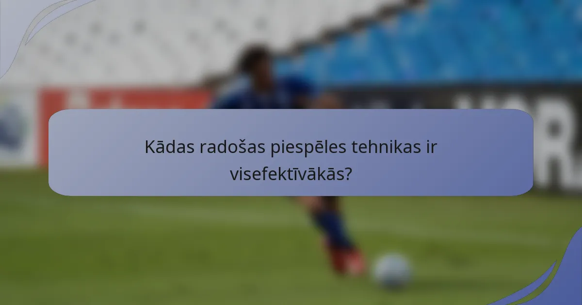 Kādas radošas piespēles tehnikas ir visefektīvākās?