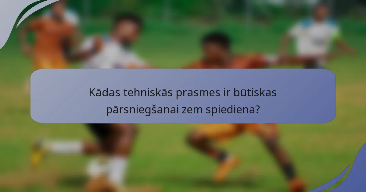 Kādas tehniskās prasmes ir būtiskas pārsniegšanai zem spiediena?