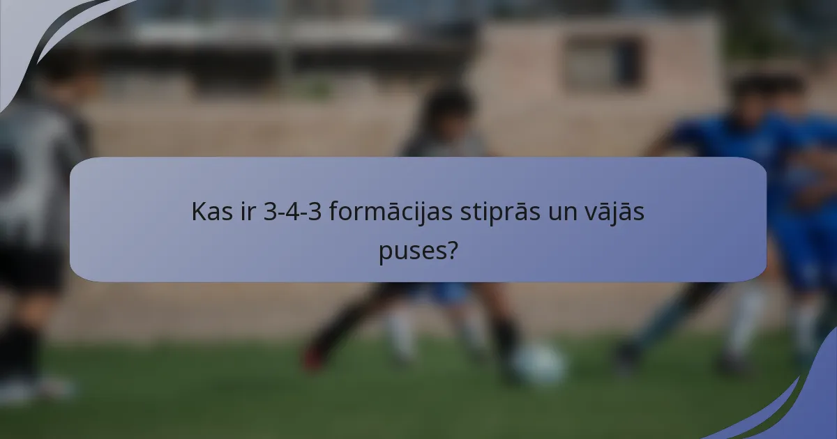 Kas ir 3-4-3 formācijas stiprās un vājās puses?