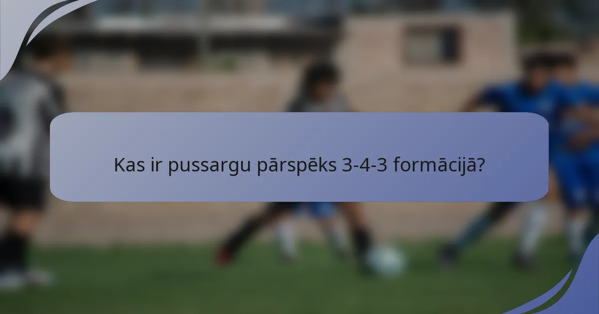 Kas ir pussargu pārspēks 3-4-3 formācijā?