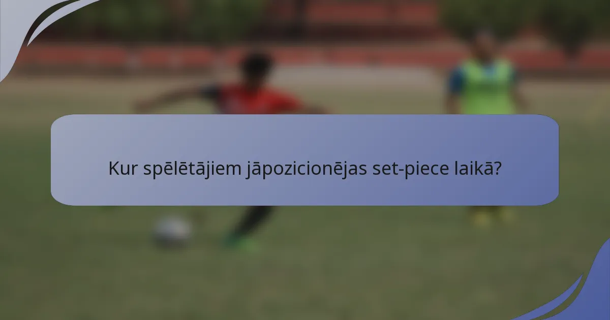 Kur spēlētājiem jāpozicionējas set-piece laikā?