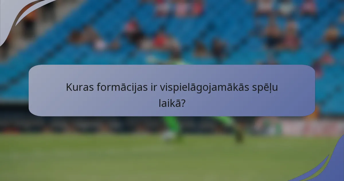 Kuras formācijas ir vispielāgojamākās spēļu laikā?