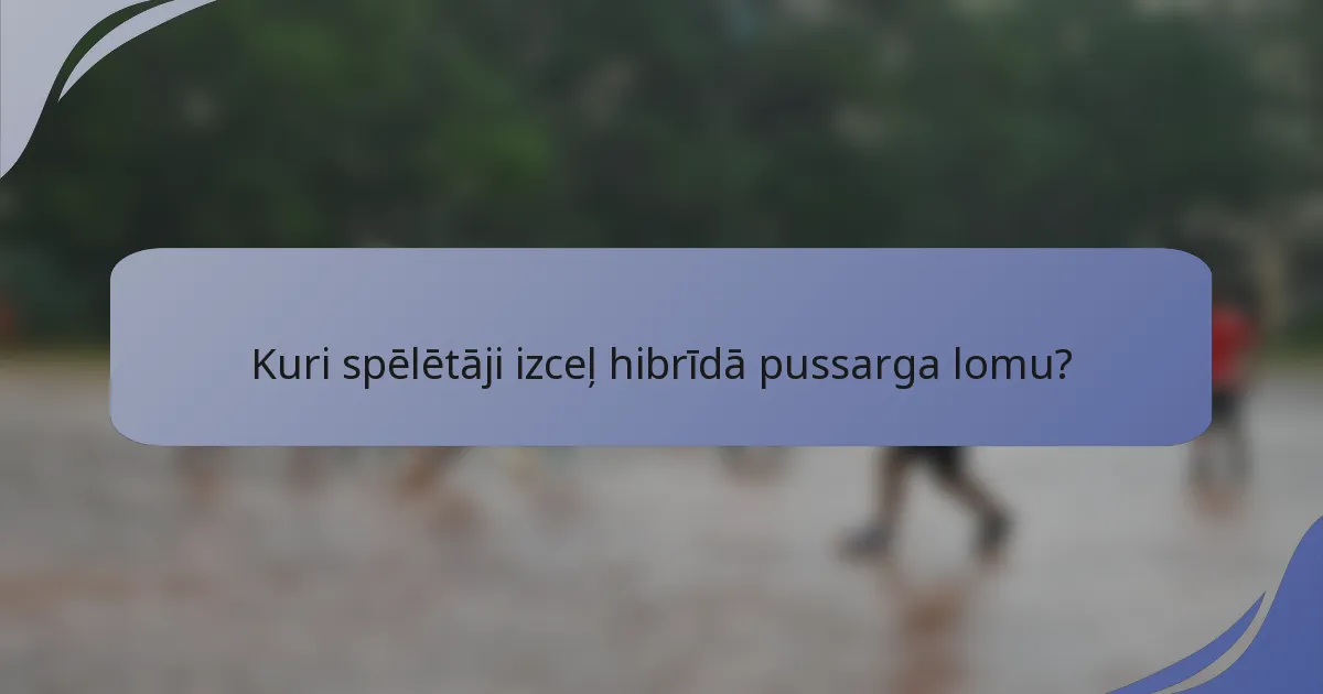 Kuri spēlētāji izceļ hibrīdā pussarga lomu?