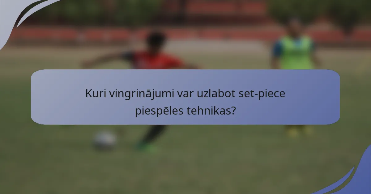 Kuri vingrinājumi var uzlabot set-piece piespēles tehnikas?
